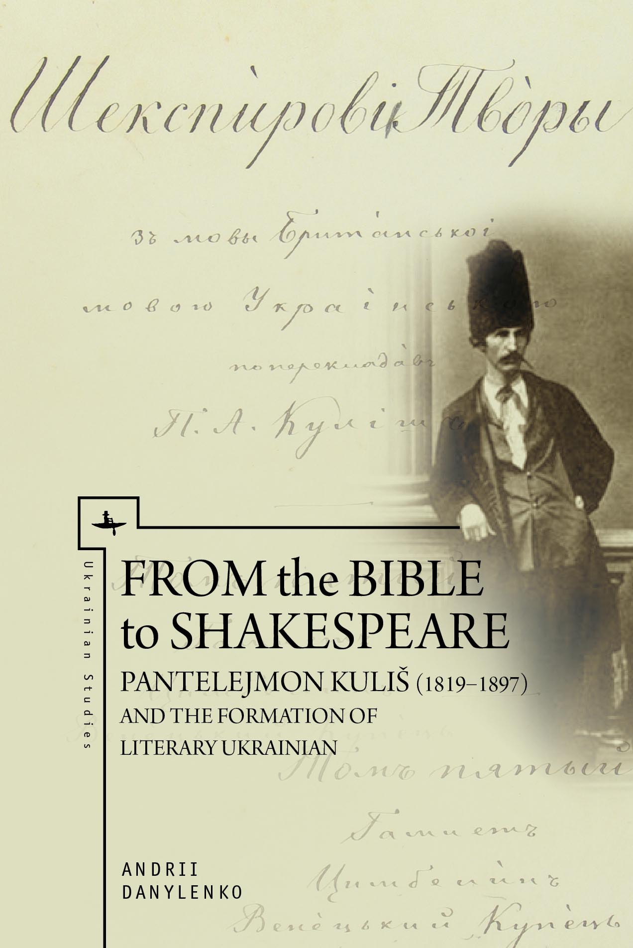 From the Bible to Shakespeare: Pantelejmon Kuliš (1819–97) and the Formation of Literary Ukrainian